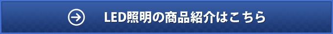 LED照明の商品紹介はこちら