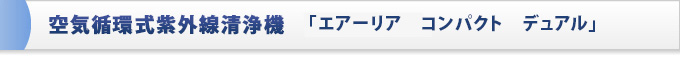 空気循環式紫外線清浄機　「エアーリア　コンパクト　デュアル」
